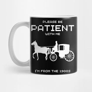 Please Be Patient With Me I'm From The 1900s, Funny Mug